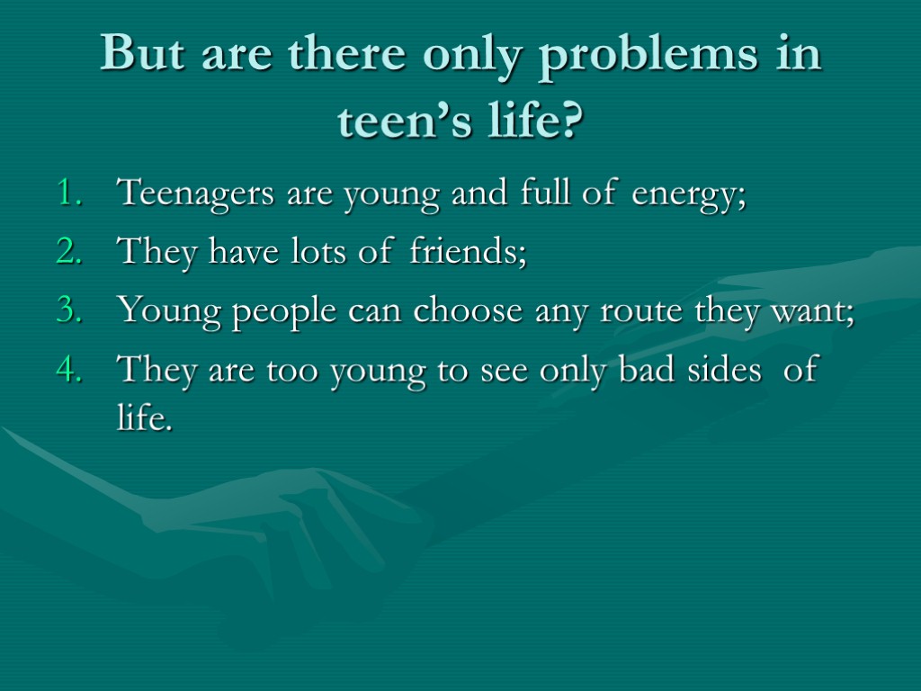 But are there only problems in teen’s life? Teenagers are young and full of